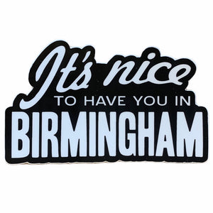 It's Nice to Have You in Birmingham Stickers